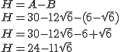 H=A-B\\ H=30-12\sqrt{6}-(6-\sqrt{6})\\ H=30-12\sqrt{6}-6+\sqrt{6}\\ H=24-11\sqrt{6}